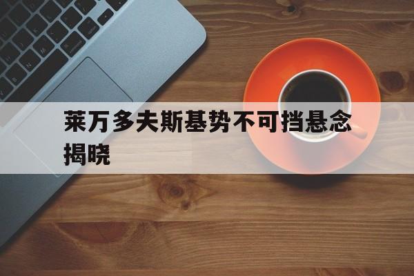 莱万多夫斯基势不可挡悬念揭晓的简单介绍